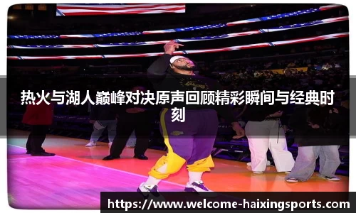 热火与湖人巅峰对决原声回顾精彩瞬间与经典时刻