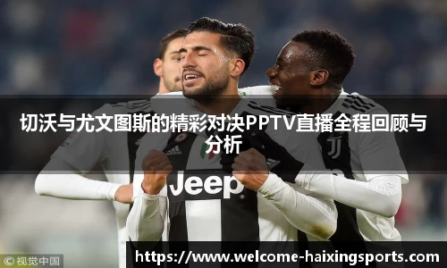 切沃与尤文图斯的精彩对决PPTV直播全程回顾与分析