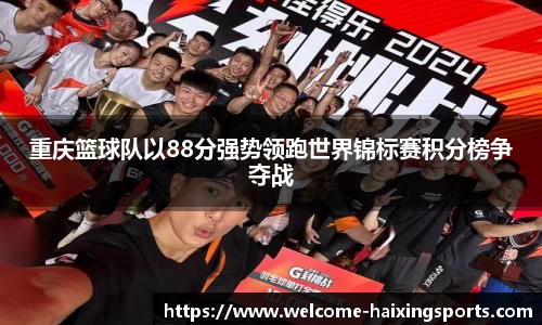 重庆篮球队以88分强势领跑世界锦标赛积分榜争夺战